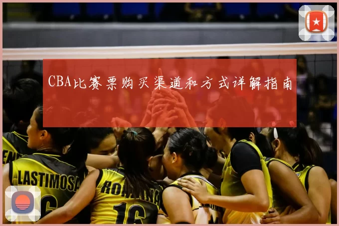 CBA比赛票购买渠道和方式详解指南