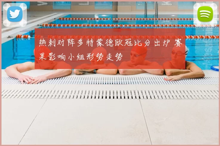 热刺对阵多特蒙德欧冠比分出炉 赛果影响小组形势走势