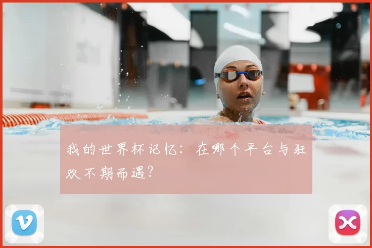 我的世界杯记忆：在哪个平台与狂欢不期而遇？