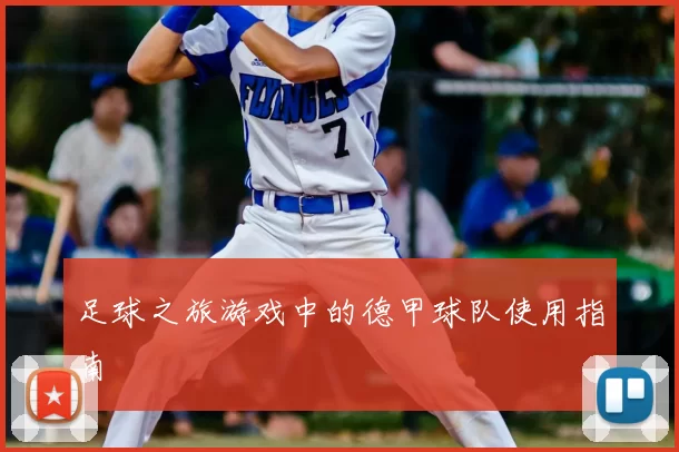 足球之旅游戏中的德甲球队使用指南
