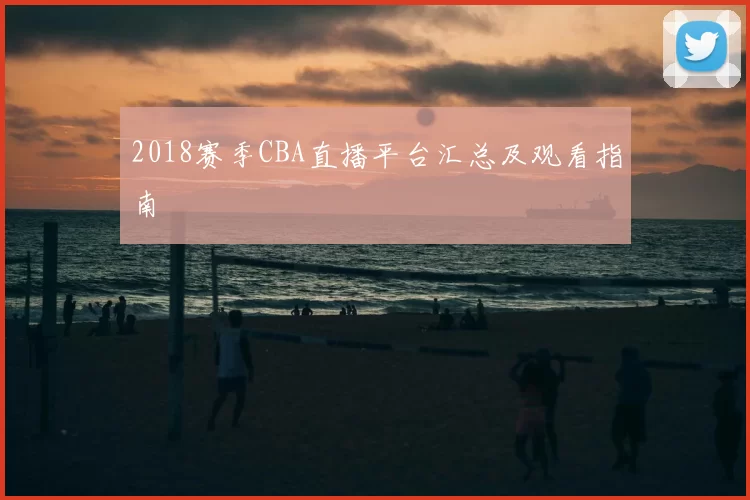 2018赛季CBA直播平台汇总及观看指南