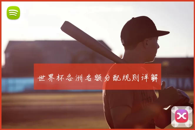 世界杯各洲名额分配规则详解