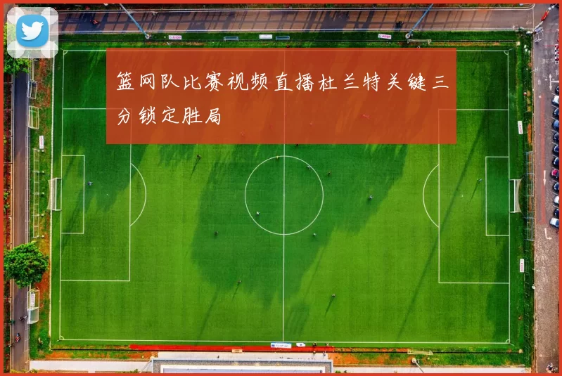 篮网队比赛视频直播杜兰特关键三分锁定胜局