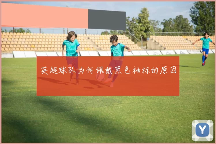 英超球队为何佩戴黑色袖标的原因