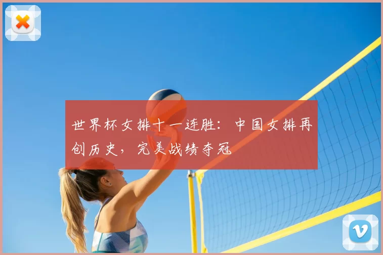 世界杯女排十一连胜:中国女排再创历史,完美战绩夺冠