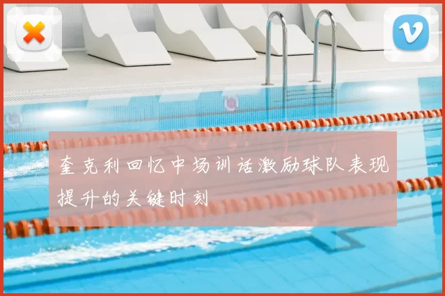 奎克利回忆中场训话激励球队表现提升的关键时刻